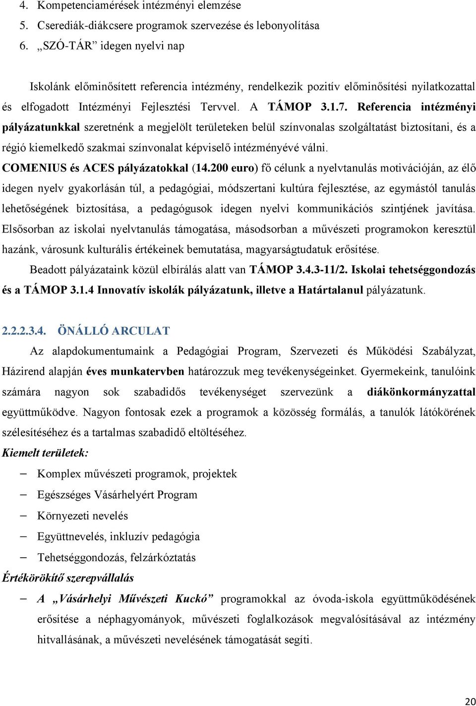 Referencia intézményi pályázatunkkal szeretnénk a megjelölt területeken belül színvonalas szolgáltatást biztosítani, és a régió kiemelkedő szakmai színvonalat képviselő intézményévé válni.