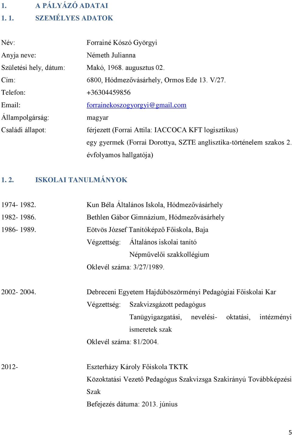 com Állampolgárság: magyar Családi állapot: férjezett (Forrai Attila: IACCOCA KFT logisztikus) egy gyermek (Forrai Dorottya, SZTE anglisztika-történelem szakos 2. évfolyamos hallgatója) 1. 2. ISKOLAI TANULMÁNYOK 1974-1982.