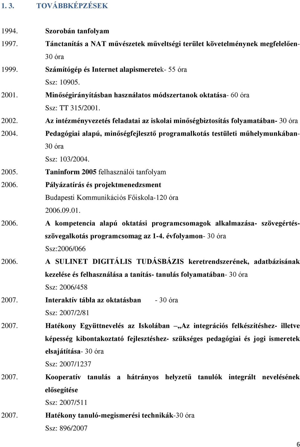 Pedagógiai alapú, minőségfejlesztő programalkotás testületi műhelymunkában- 30 óra Ssz: 103/2004. 2005. Taninform 2005 felhasználói tanfolyam 2006.