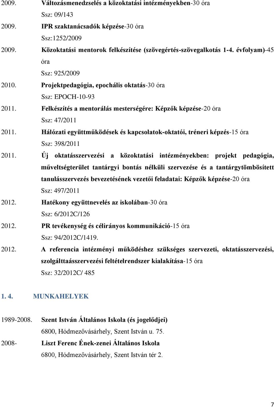 Hálózati együttműködések és kapcsolatok-oktatói, tréneri képzés-15 óra Ssz: 398/2011 2011.