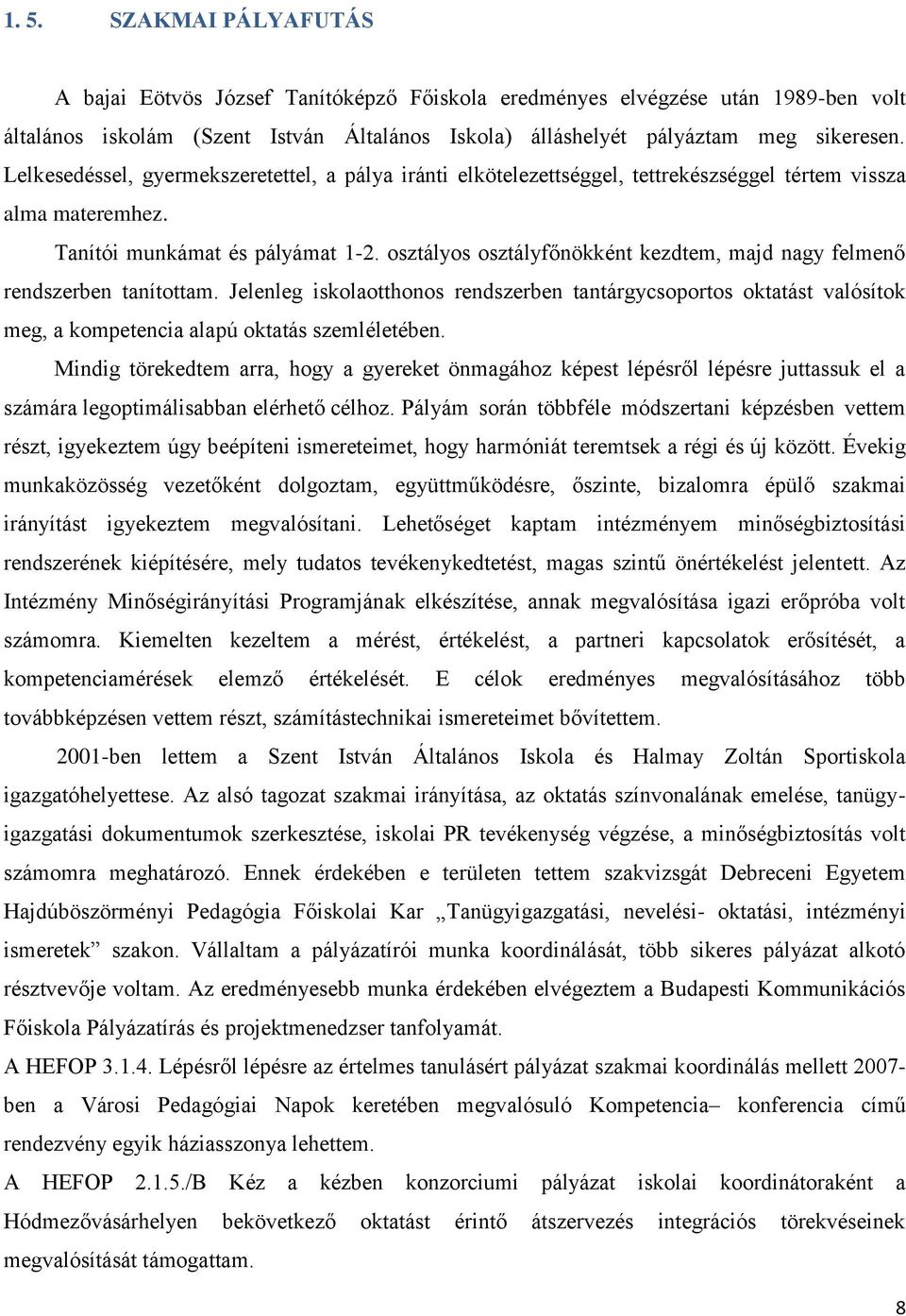 osztályos osztályfőnökként kezdtem, majd nagy felmenő rendszerben tanítottam. Jelenleg iskolaotthonos rendszerben tantárgycsoportos oktatást valósítok meg, a kompetencia alapú oktatás szemléletében.