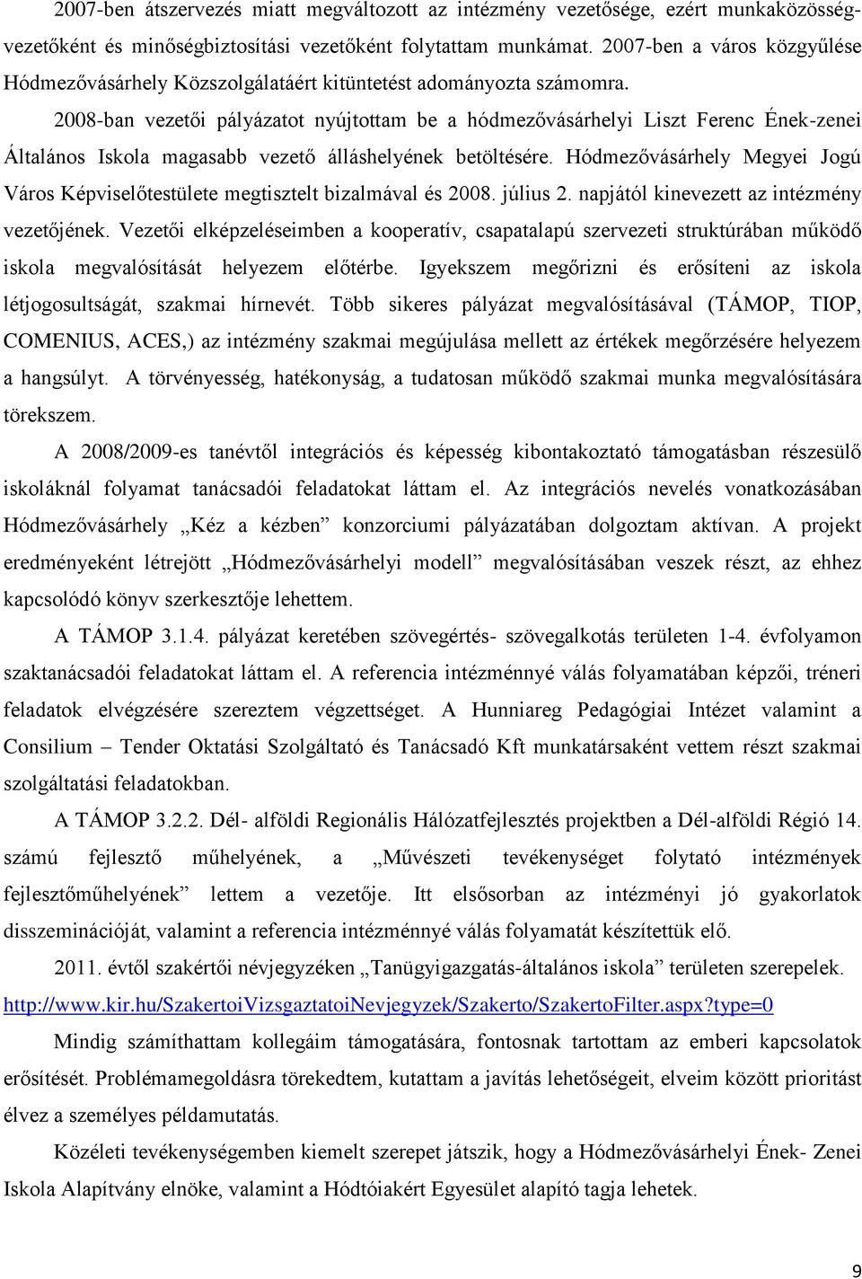 2008-ban vezetői pályázatot nyújtottam be a hódmezővásárhelyi Liszt Ferenc Ének-zenei Általános Iskola magasabb vezető álláshelyének betöltésére.