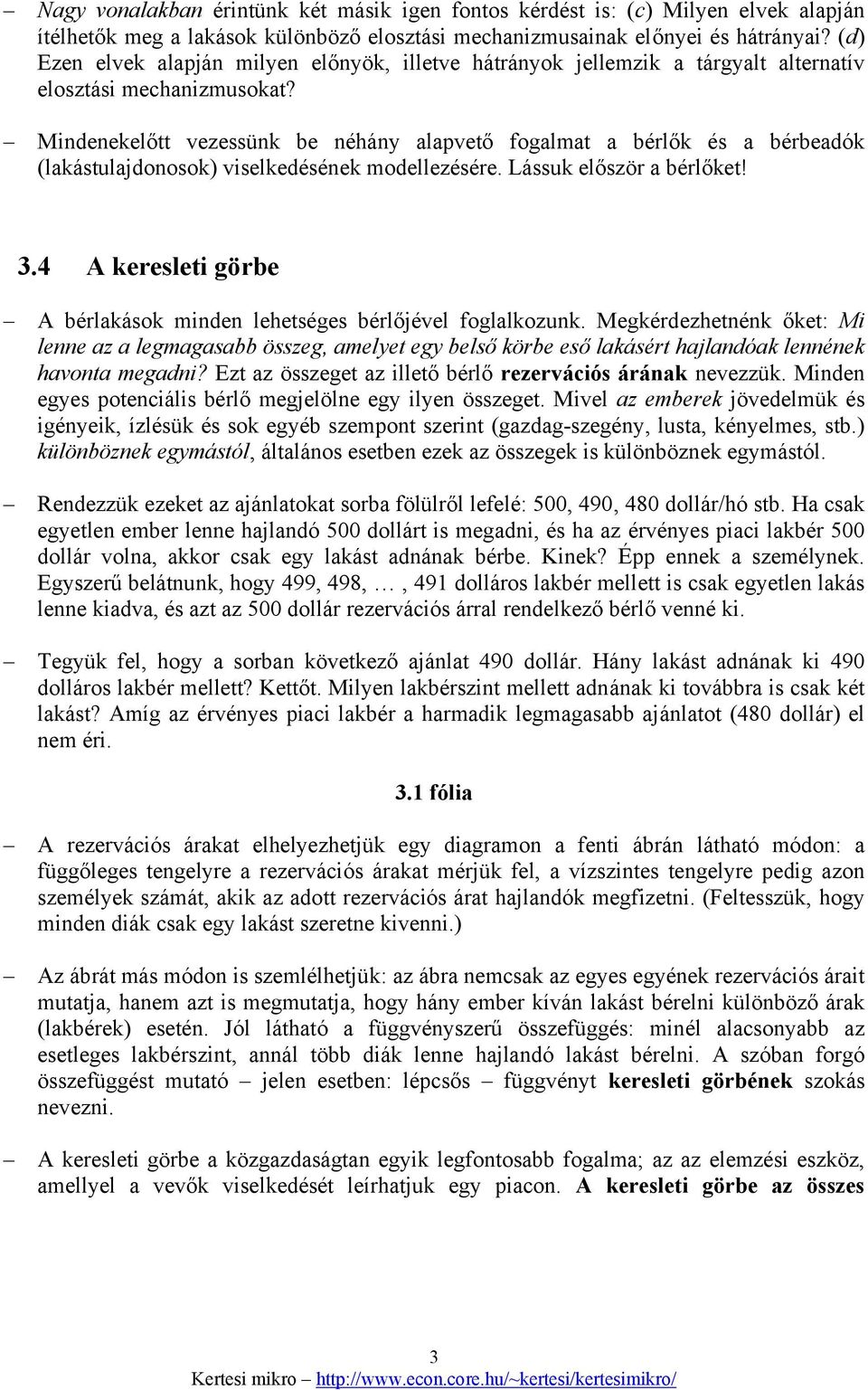 Mindenekelőtt vezessünk be néhány alapvető fogalmat a bérlők és a bérbeadók (lakástulajdonosok) viselkedésének modellezésére. Lássuk először a bérlőket! 3.