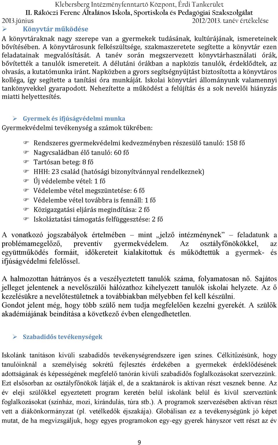 A délutáni órákban a napközis tanulók, érdeklődtek, az olvasás, a kutatómunka iránt. Napközben a gyors segítségnyújtást biztosította a könyvtáros kolléga, így segítette a tanítási óra munkáját.