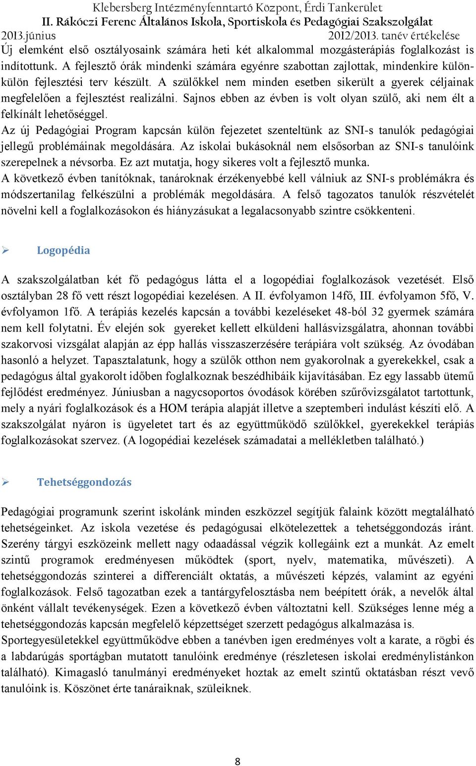 A szülőkkel nem minden esetben sikerült a gyerek céljainak megfelelően a fejlesztést realizálni. Sajnos ebben az évben is volt olyan szülő, aki nem élt a felkínált lehetőséggel.