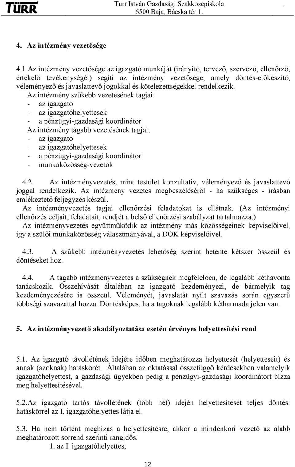 koordinátor Az intézmény tágabb vezetésének tagjai: - az igazgató - az igazgatóhelyettesek - a pénzügyi-gazdasági koordinátor - munkaközösség-vezetők 42 Az intézményvezetés, mint testület