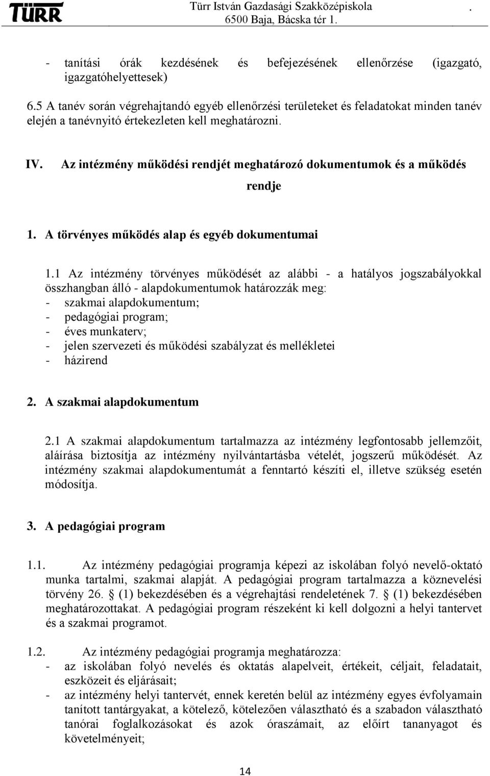 törvényes működését az alábbi - a hatályos jogszabályokkal összhangban álló - alapdokumentumok határozzák meg: - szakmai alapdokumentum; - pedagógiai program; - éves munkaterv; - jelen szervezeti és