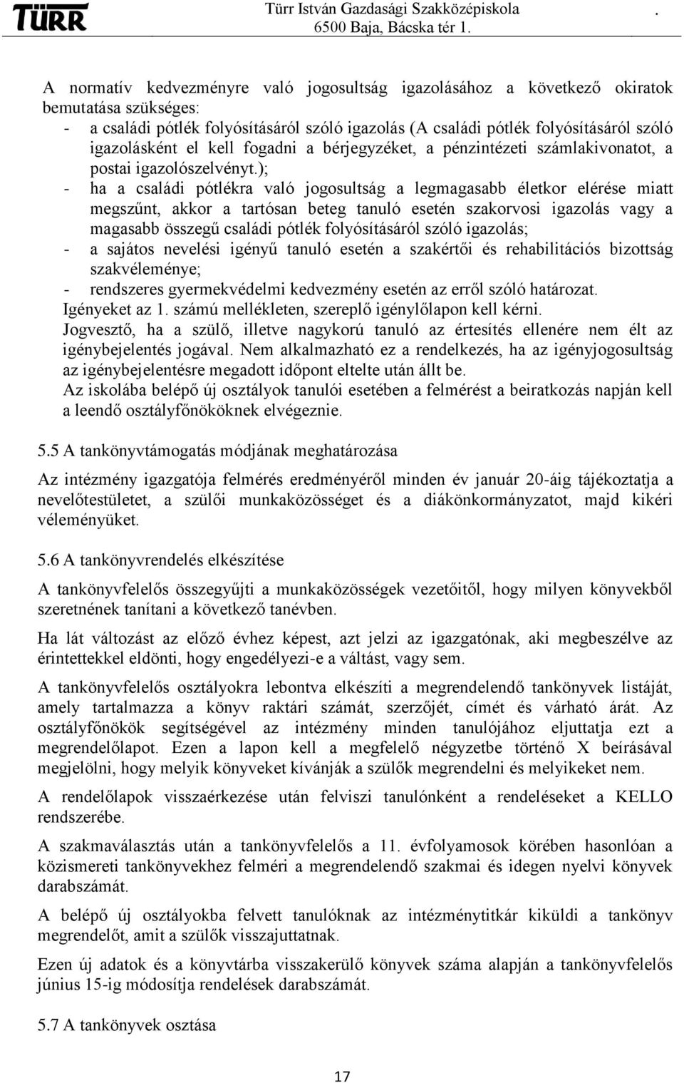 miatt megszűnt, akkor a tartósan beteg tanuló esetén szakorvosi igazolás vagy a magasabb összegű családi pótlék folyósításáról szóló igazolás; - a sajátos nevelési igényű tanuló esetén a szakértői és