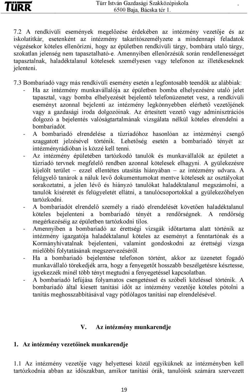 személyesen vagy telefonon az illetékeseknek jelenteni 73 Bombariadó vagy más rendkívüli esemény esetén a legfontosabb teendők az alábbiak: - Ha az intézmény munkavállalója az épületben bomba