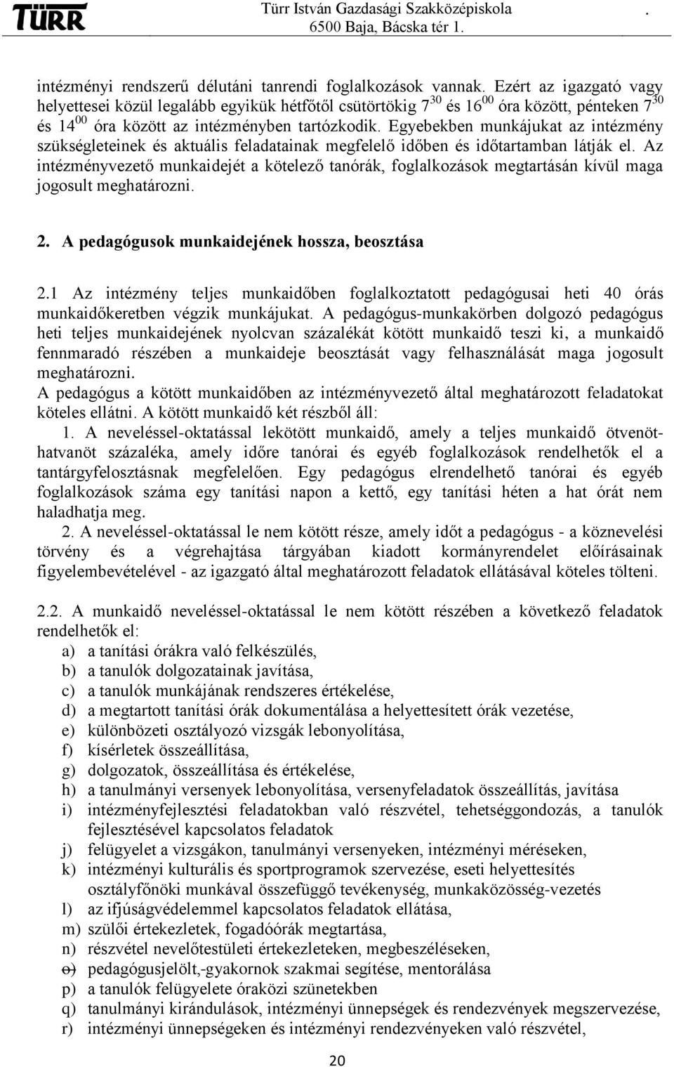 munkaidejét a kötelező tanórák, foglalkozások megtartásán kívül maga jogosult meghatározni 2 A pedagógusok munkaidejének hossza, beosztása 21 Az intézmény teljes munkaidőben foglalkoztatott