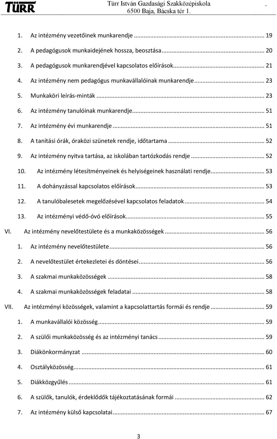 időtartama 52 9 Az intézmény nyitva tartása, az iskolában tartózkodás rendje 52 10 Az intézmény létesítményeinek és helyiségeinek használati rendje 53 11 A dohányzással kapcsolatos előírások 53 12 A