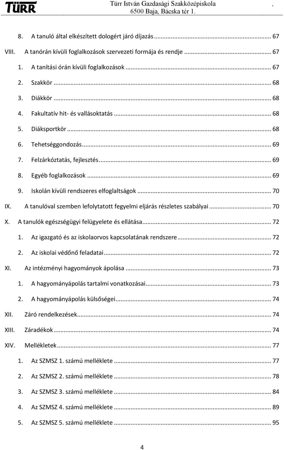 A tanulóval szemben lefolytatott fegyelmi eljárás részletes szabályai 70 X A tanulók egészségügyi felügyelete és ellátása 72 1 Az igazgató és az iskolaorvos kapcsolatának rendszere 72 2 Az iskolai