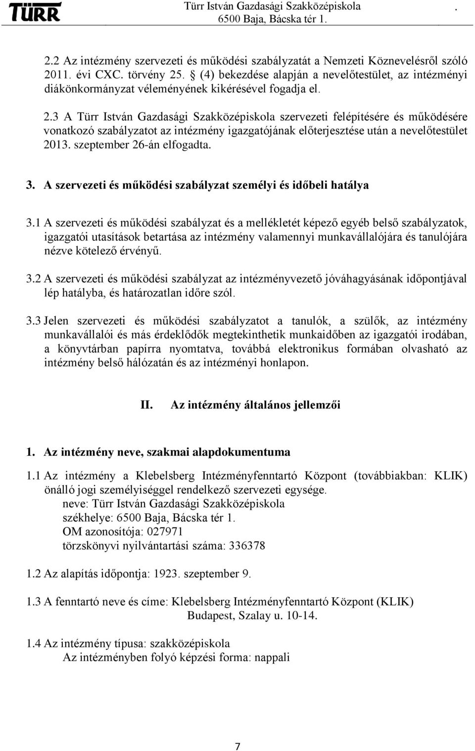 után a nevelőtestület 2013 szeptember 26-án elfogadta 3 A szervezeti és működési szabályzat személyi és időbeli hatálya 31 A szervezeti és működési szabályzat és a mellékletét képező egyéb belső