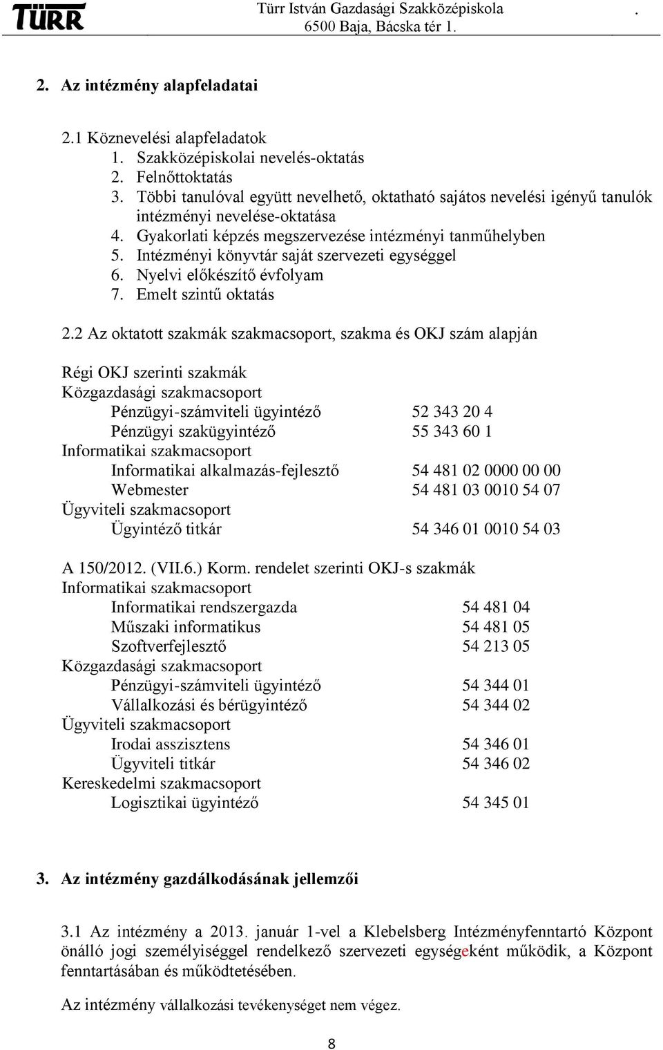 oktatás 22 Az oktatott szakmák szakmacsoport, szakma és OKJ szám alapján Régi OKJ szerinti szakmák Közgazdasági szakmacsoport Pénzügyi-számviteli ügyintéző 52 343 20 4 Pénzügyi szakügyintéző 55 343