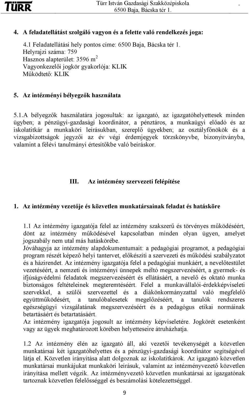 pénzügyi-gazdasági koordinátor, a pénztáros, a munkaügyi előadó és az iskolatitkár a munkaköri leírásukban, szereplő ügyekben; az osztályfőnökök és a vizsgabizottságok jegyzői az év végi érdemjegyek