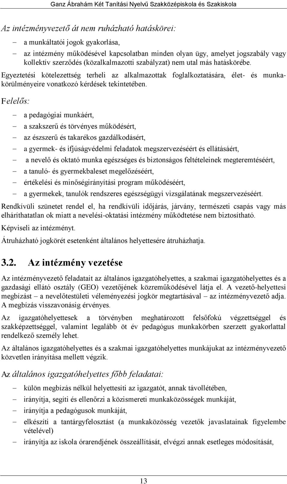 Felelős: a pedagógiai munkáért, a szakszerű és törvényes működésért, az észszerű és takarékos gazdálkodásért, a gyermek- és ifjúságvédelmi feladatok megszervezéséért és ellátásáért, a nevelő és