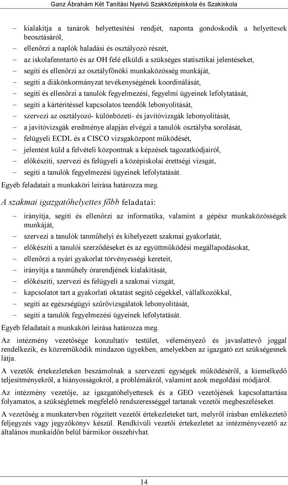 ügyeinek lefolytatását, segíti a kártérítéssel kapcsolatos teendők lebonyolítását, szervezi az osztályozó- különbözeti- és javítóvizsgák lebonyolítását, a javítóvizsgák eredménye alapján elvégzi a