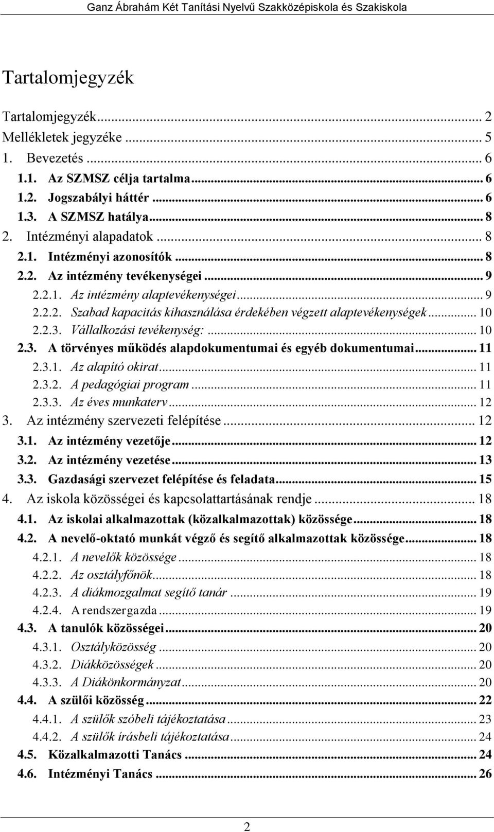 .. 10 2.3. A törvényes működés alapdokumentumai és egyéb dokumentumai... 11 2.3.1. Az alapító okirat... 11 2.3.2. A pedagógiai program... 11 2.3.3. Az éves munkaterv... 12 3.