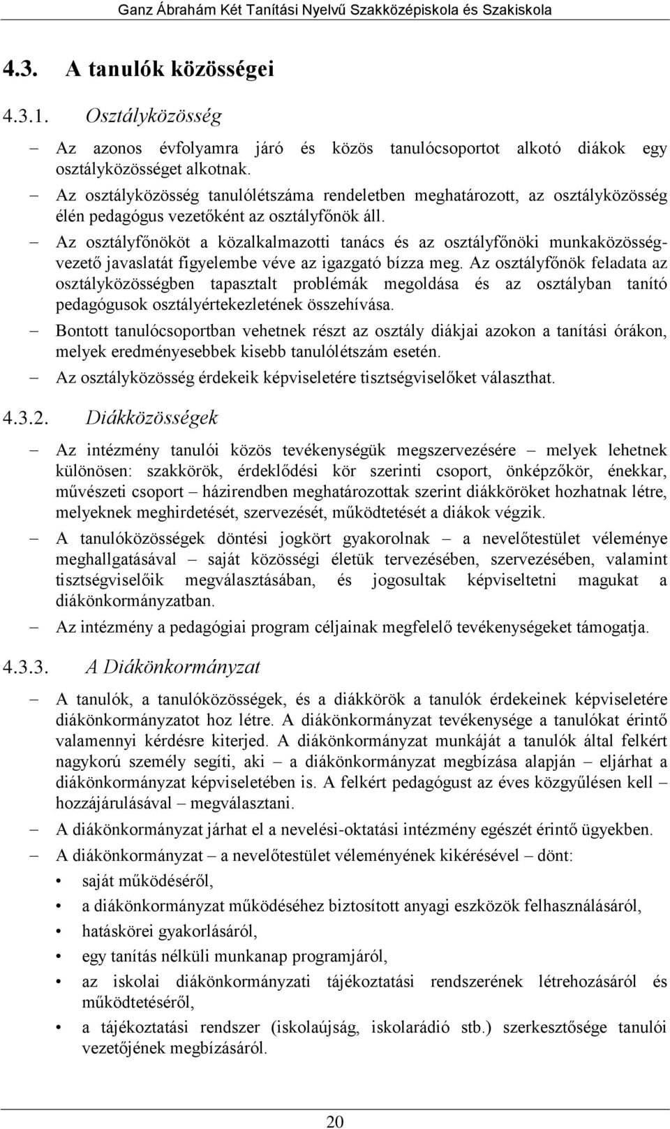 Az osztályfőnököt a közalkalmazotti tanács és az osztályfőnöki munkaközösségvezető javaslatát figyelembe véve az igazgató bízza meg.