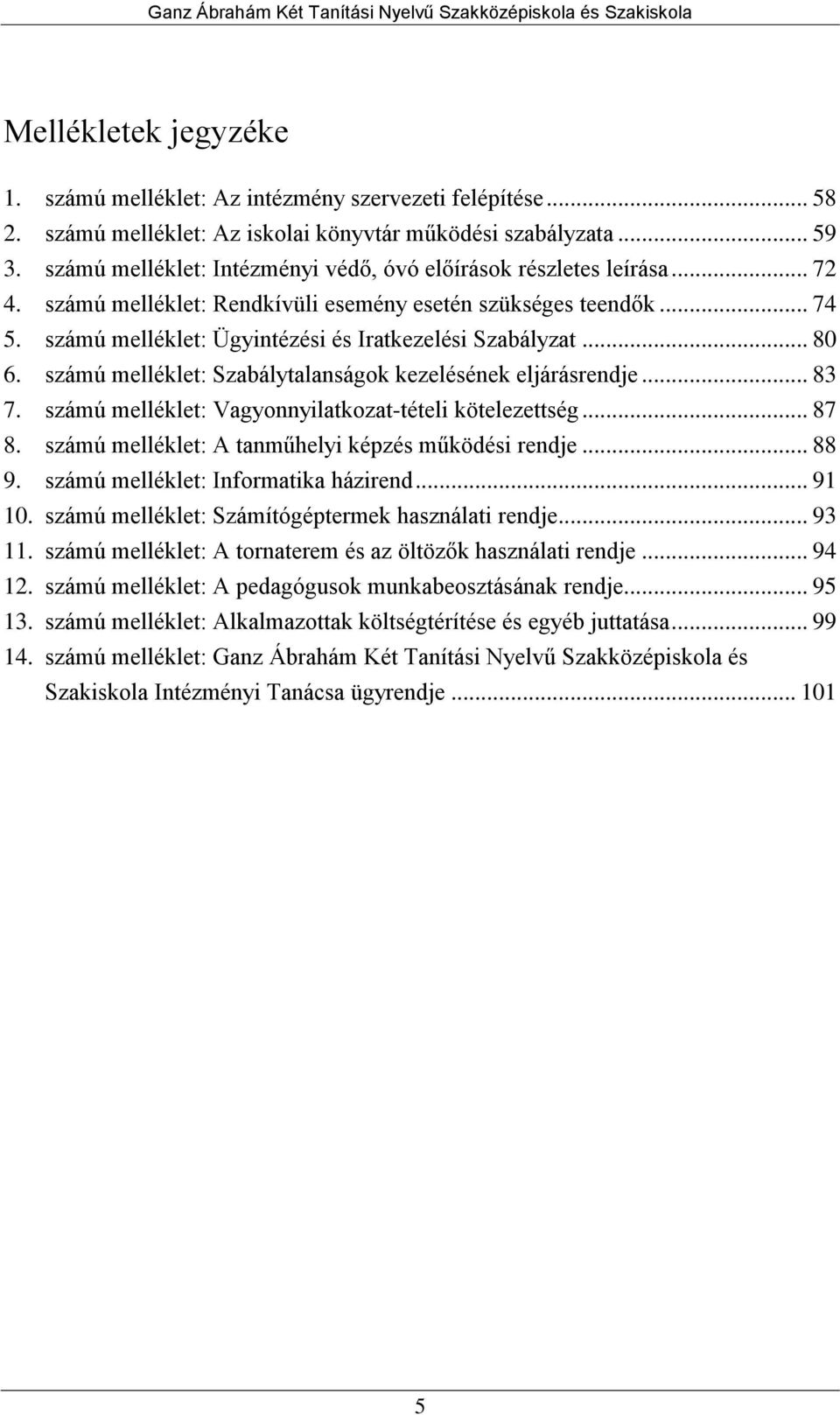 számú melléklet: Ügyintézési és Iratkezelési Szabályzat... 80 6. számú melléklet: Szabálytalanságok kezelésének eljárásrendje... 83 7. számú melléklet: Vagyonnyilatkozat-tételi kötelezettség... 87 8.