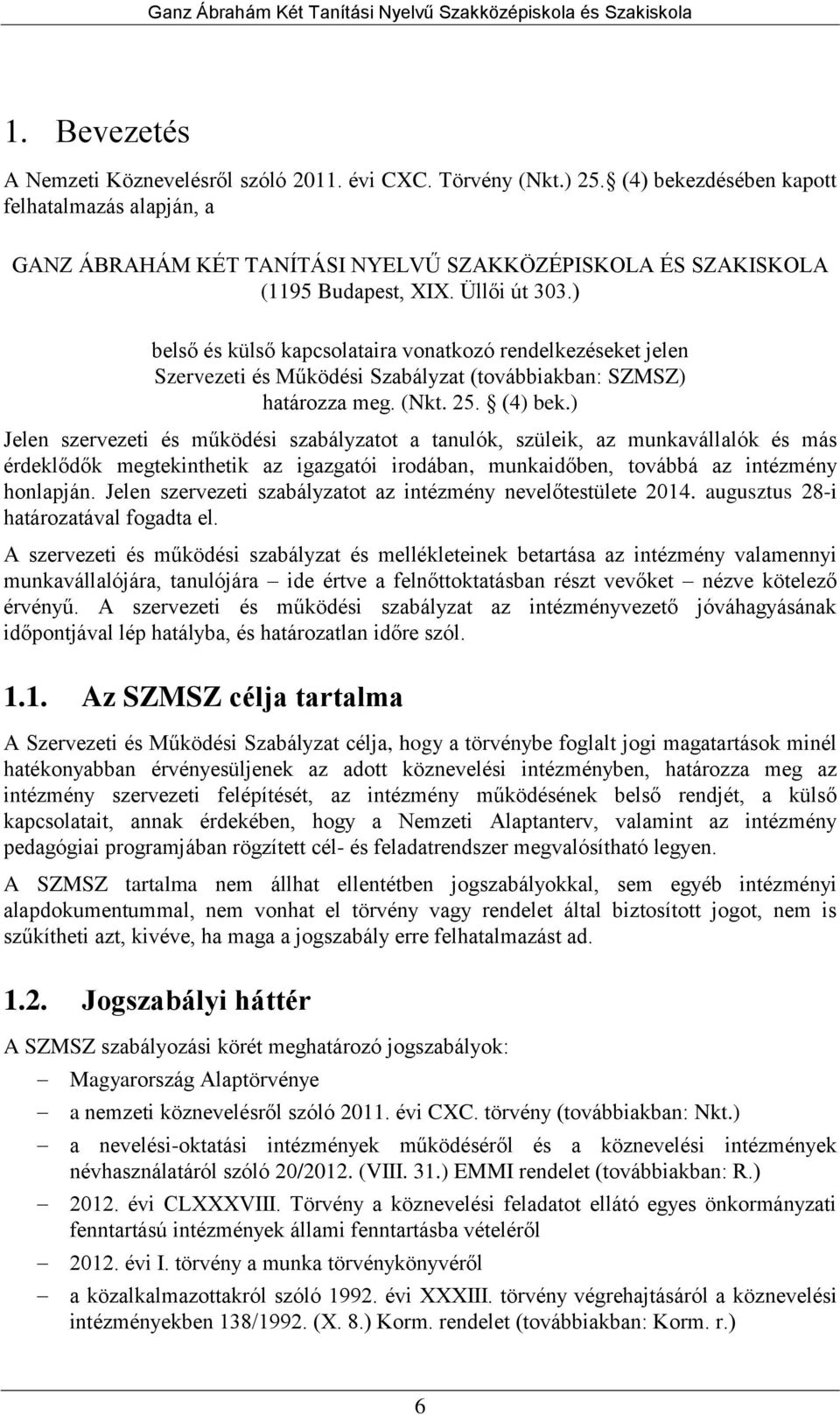 ) belső és külső kapcsolataira vonatkozó rendelkezéseket jelen Szervezeti és Működési Szabályzat (továbbiakban: SZMSZ) határozza meg. (Nkt. 25. (4) bek.