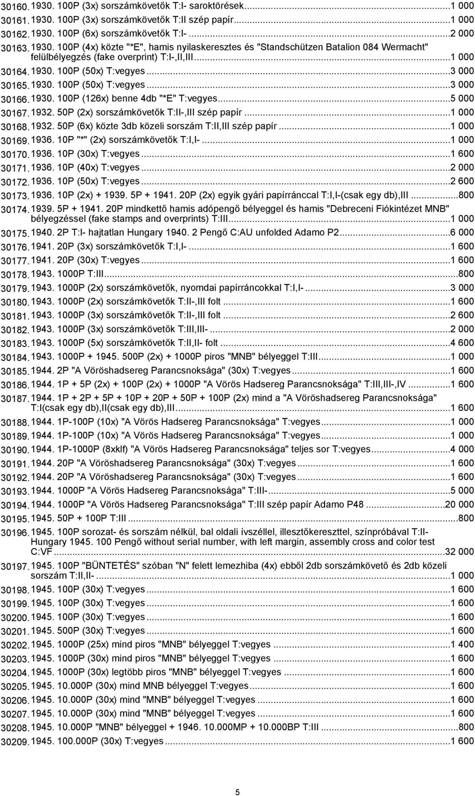 50P (2x) sorszámkövetők T:II-,III szép papír...1 000 30168.1932. 50P (6x) közte 3db közeli sorszám T:II,III szép papír...1 000 30169.1936. 10P "*" (2x) sorszámkövetők T:I,I-...1 000 30170.1936. 10P (30x) T:vegyes.