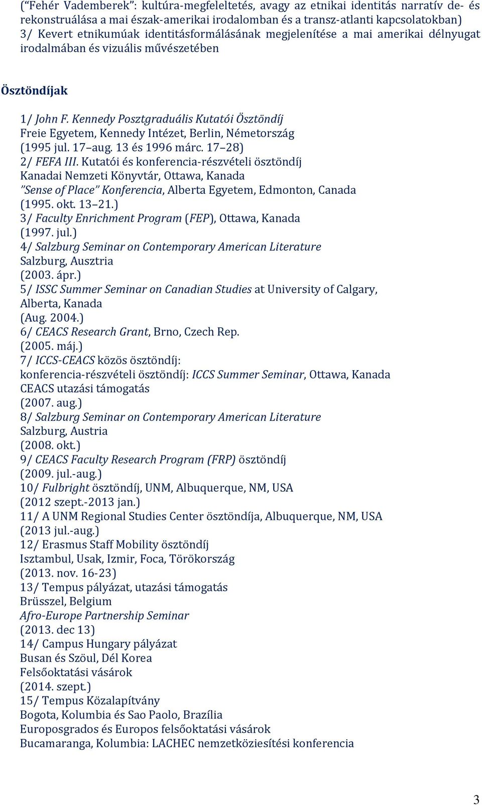 Kennedy Posztgraduális Kutatói Ösztöndíj Freie Egyetem, Kennedy Intézet, Berlin, Németország (1995 jul. 17 aug. 13 és 1996 márc. 17 28) 2/ FEFA III.