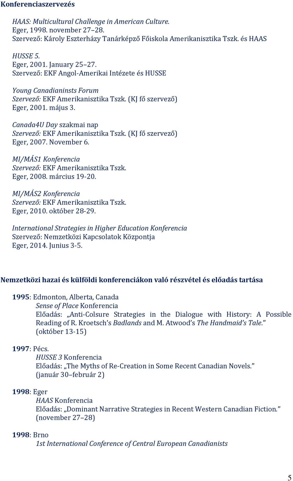 Canada4U Day szakmai nap Szervező: EKF Amerikanisztika Tszk. (KJ fő szervező) Eger, 2007. November 6. MI/MÁS1 Konferencia Szervező: EKF Amerikanisztika Tszk. Eger, 2008. március 19-20.