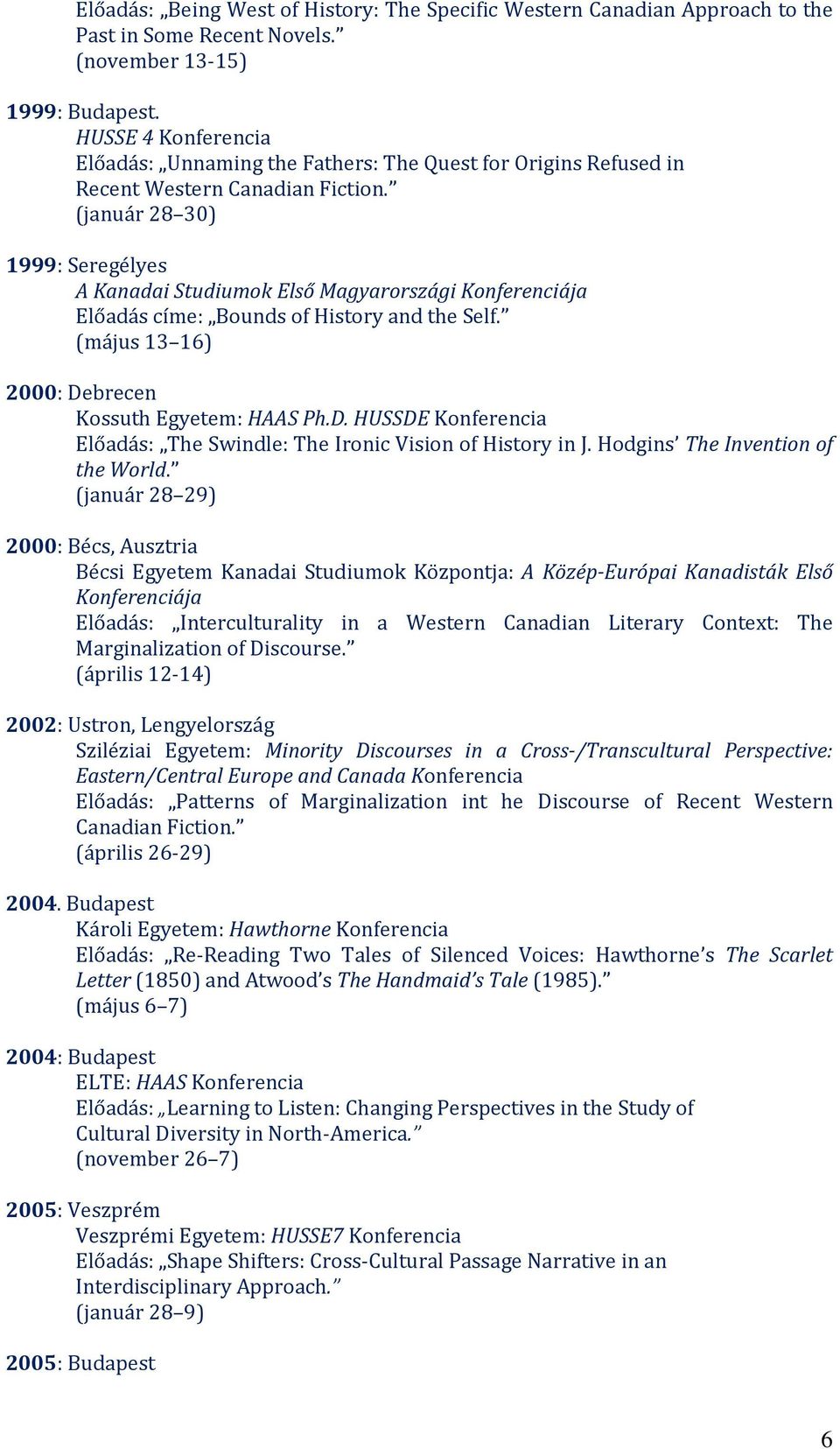 (január 28 30) 1999: Seregélyes A Kanadai Studiumok Első Magyarországi Konferenciája Előadás címe: Bounds of History and the Self. (május 13 16) 2000: De