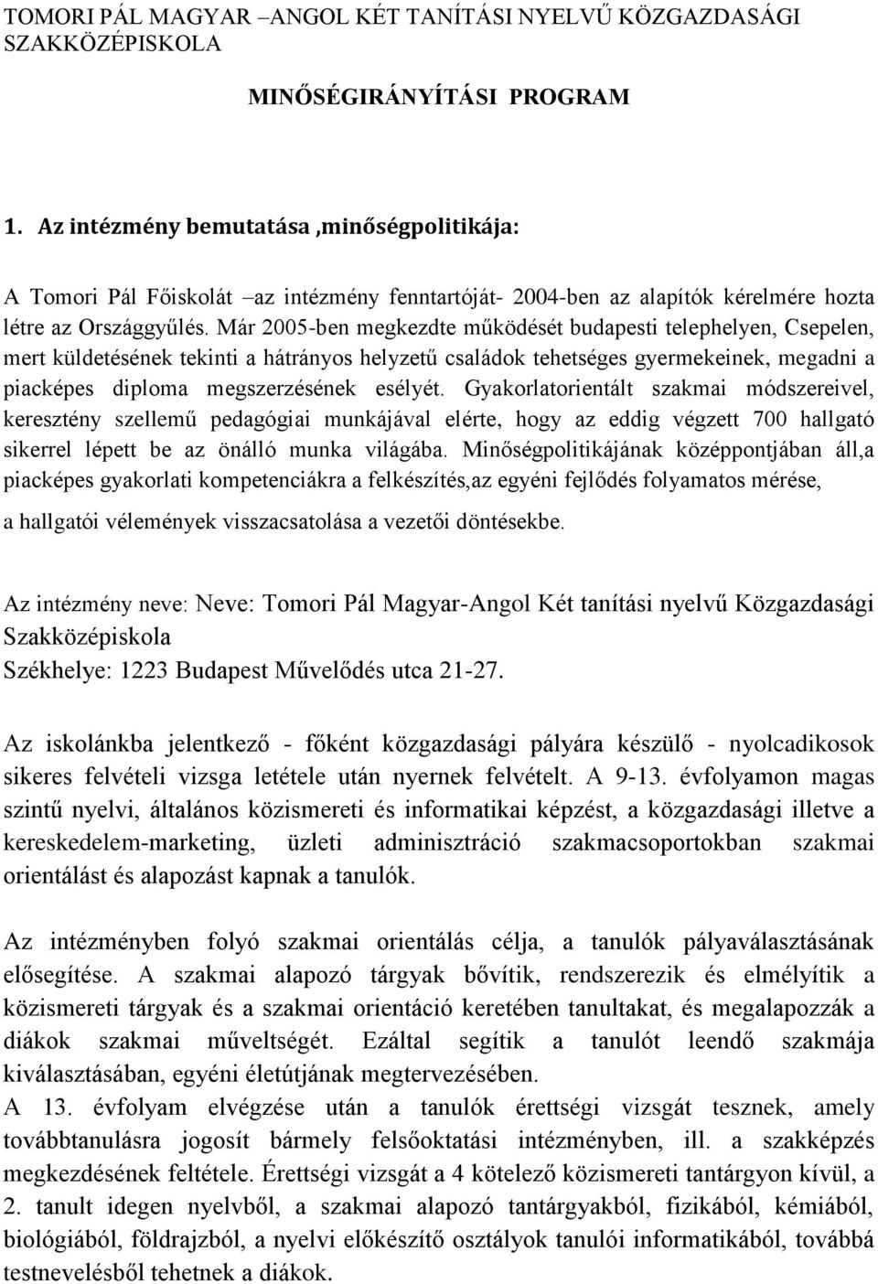 Már 2005-ben megkezdte működését budapesti telephelyen, Csepelen, mert küldetésének tekinti a hátrányos helyzetű családok tehetséges gyermekeinek, megadni a piacképes diploma megszerzésének esélyét.