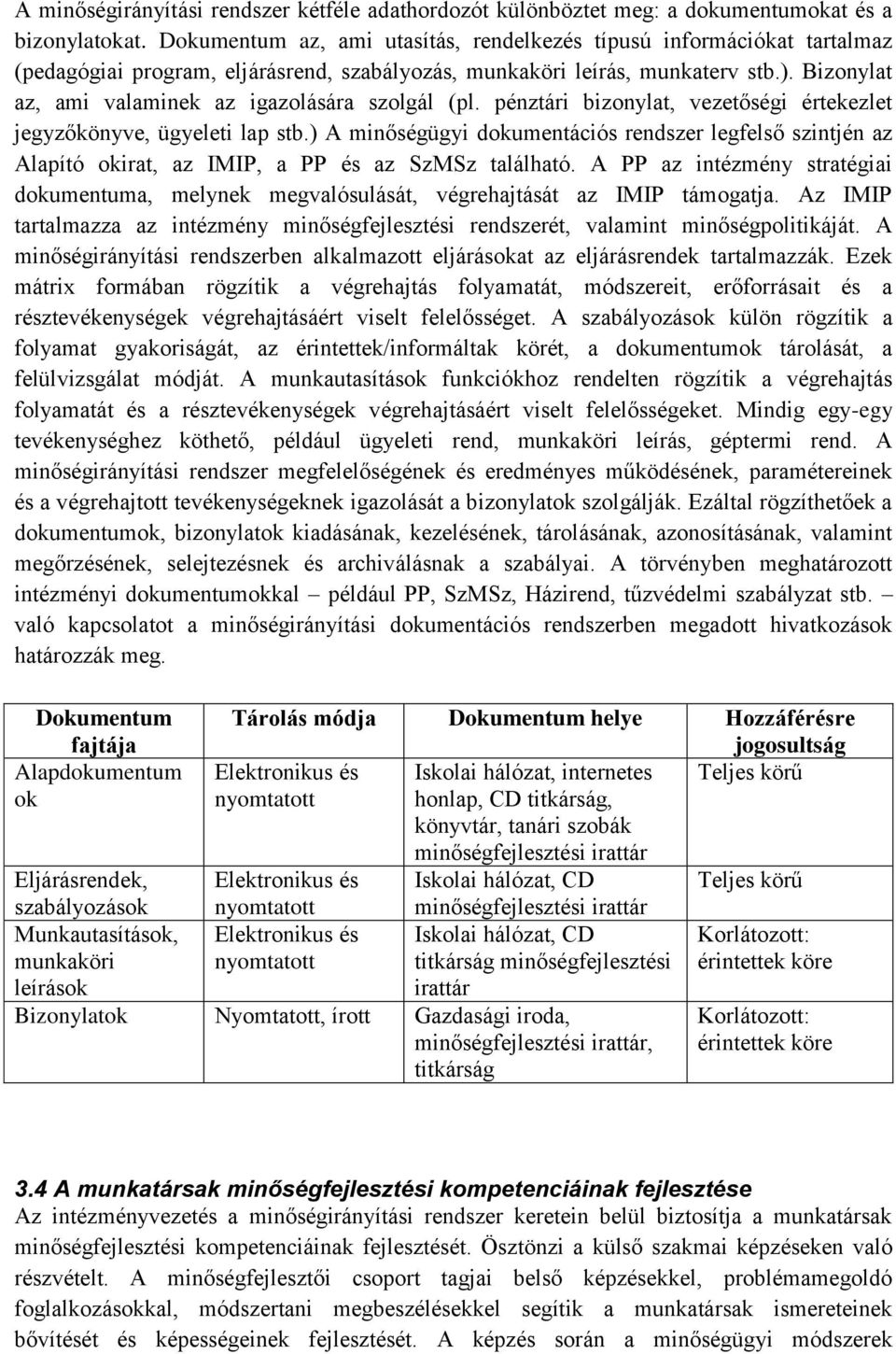 Bizonylat az, ami valaminek az igazolására szolgál (pl. pénztári bizonylat, vezetőségi értekezlet jegyzőkönyve, ügyeleti lap stb.