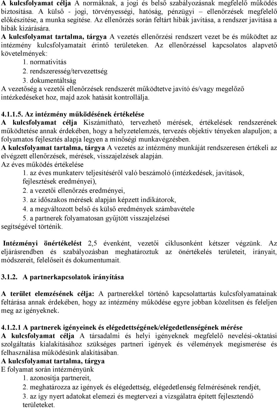 A kulcsfolyamat tartalma, tárgya A vezetés ellenőrzési rendszert vezet be és működtet az intézmény kulcsfolyamatait érintő területeken. Az ellenőrzéssel kapcsolatos alapvető követelmények: 1.