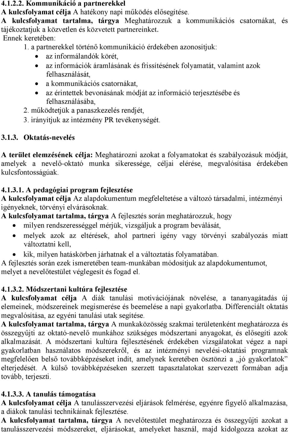 a partnerekkel történő kommunikáció érdekében azonosítjuk: az informálandók körét, az információk áramlásának és frissítésének folyamatát, valamint azok felhasználását, a kommunikációs csatornákat,