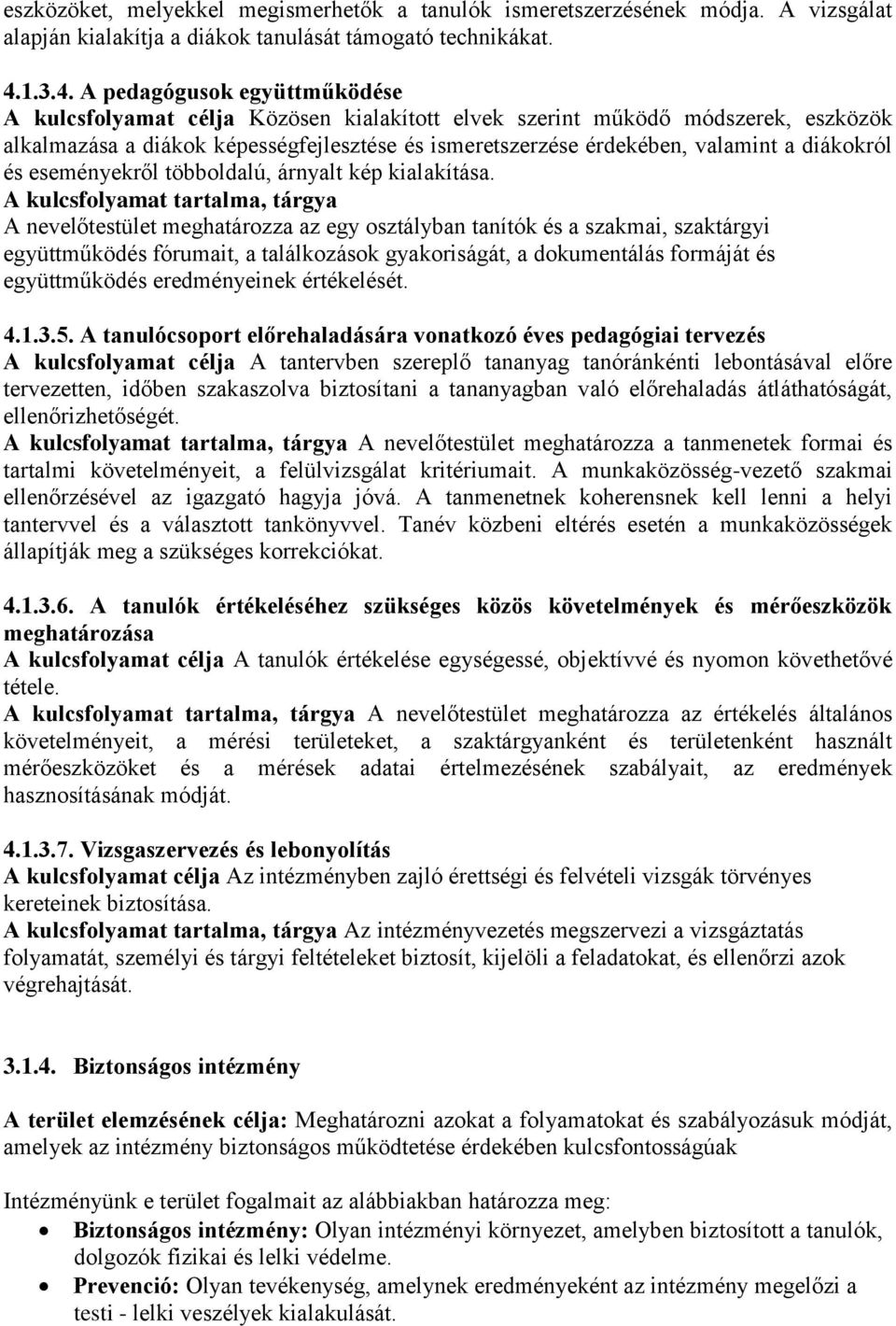 A pedagógusok együttműködése A kulcsfolyamat célja Közösen kialakított elvek szerint működő módszerek, eszközök alkalmazása a diákok képességfejlesztése és ismeretszerzése érdekében, valamint a