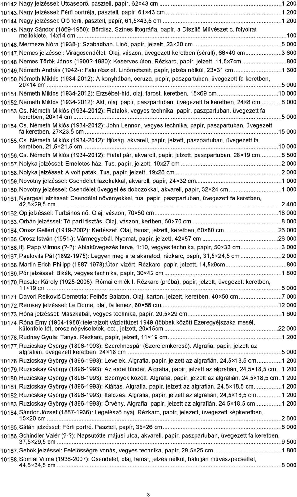 Mermeze Nóra (1938-): Szabadban. Linó, papír, jelzett, 23 30 cm...5 000 10147.Nemes jelzéssel: Virágcsendélet. Olaj, vászon, üvegezett keretben (sérült), 66 49 cm...3 600 10148.