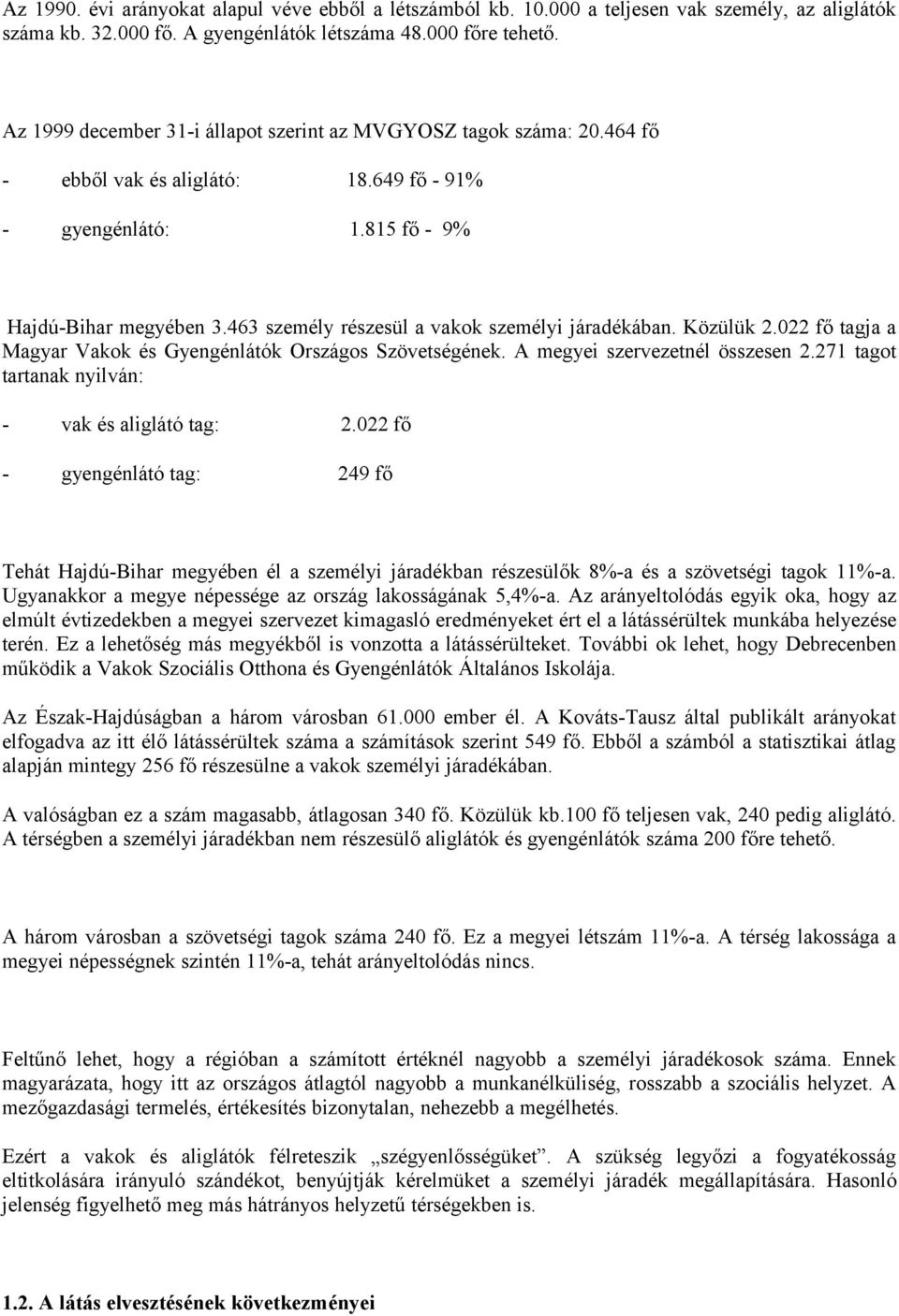 463 személy részesül a vakok személyi járadékában. Közülük 2.022 fő tagja a Magyar Vakok és Gyengénlátók Országos Szövetségének. A megyei szervezetnél összesen 2.