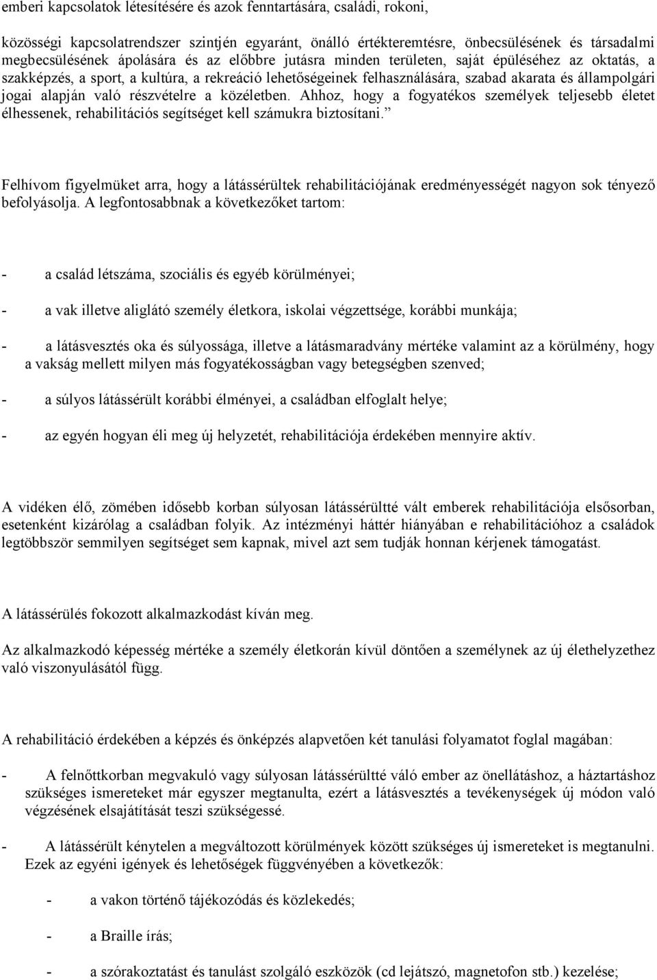 részvételre a közéletben. Ahhoz, hogy a fogyatékos személyek teljesebb életet élhessenek, rehabilitációs segítséget kell számukra biztosítani.