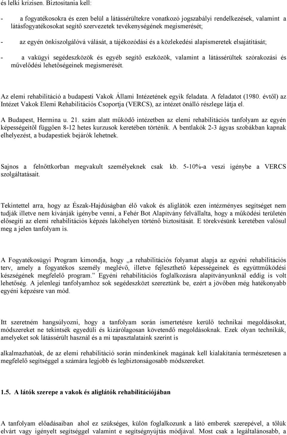 önkiszolgálóvá válását, a tájékozódási és a közlekedési alapismeretek elsajátítását; - a vakügyi segédeszközök és egyéb segítő eszközök, valamint a látássérültek szórakozási és művelődési