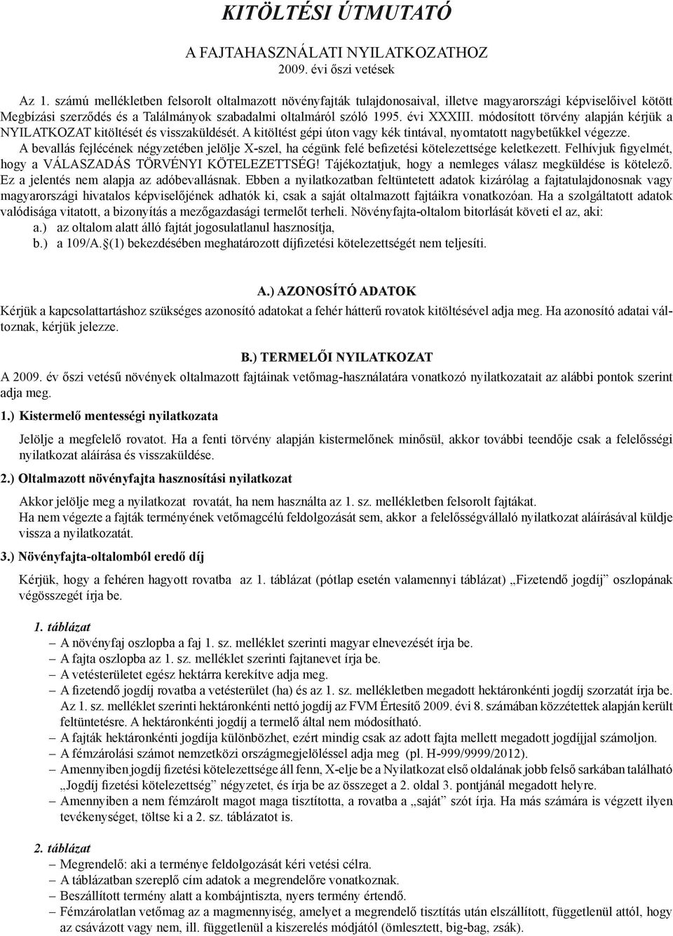 módosított törvény alapján kérjük a NYILATKOZAT kitöltését és visszaküldését. A kitöltést gépi úton vagy kék tintával, nyomtatott nagybetűkkel végezze.