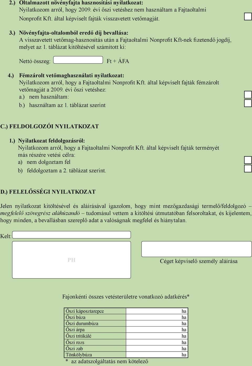 táblázat kitöltésével számított ki: Nettó összeg: Ft + ÁFA 4.) Fémzárolt vetőmagsználati nyilatkozat: Nyilatkozom arról, hogy a Fajtaoltalmi Nonprofit Kft.