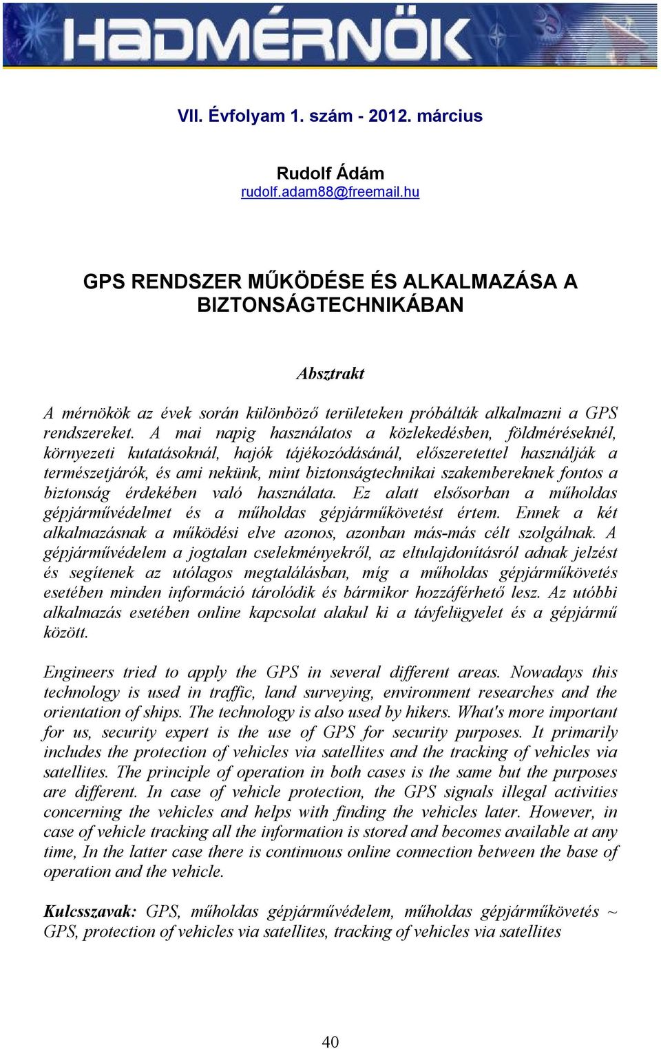 A mai napig használatos a közlekedésben, földméréseknél, környezeti kutatásoknál, hajók tájékozódásánál, előszeretettel használják a természetjárók, és ami nekünk, mint biztonságtechnikai