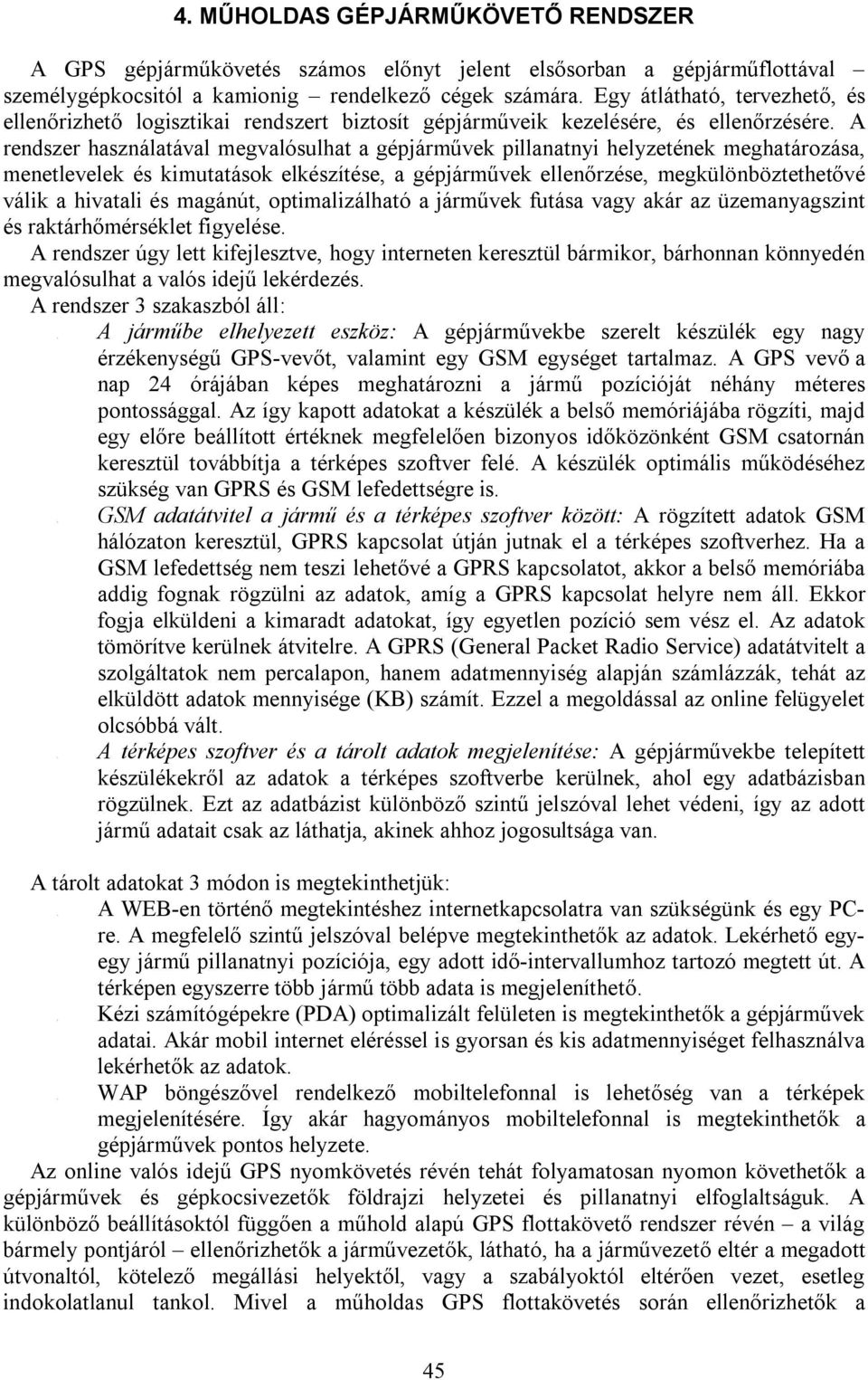 Egy átlátható, tervezhető, és ellenőrizhető logisztikai rendszert biztosít gépjárműveik kezelésére, és ellenőrzésére.