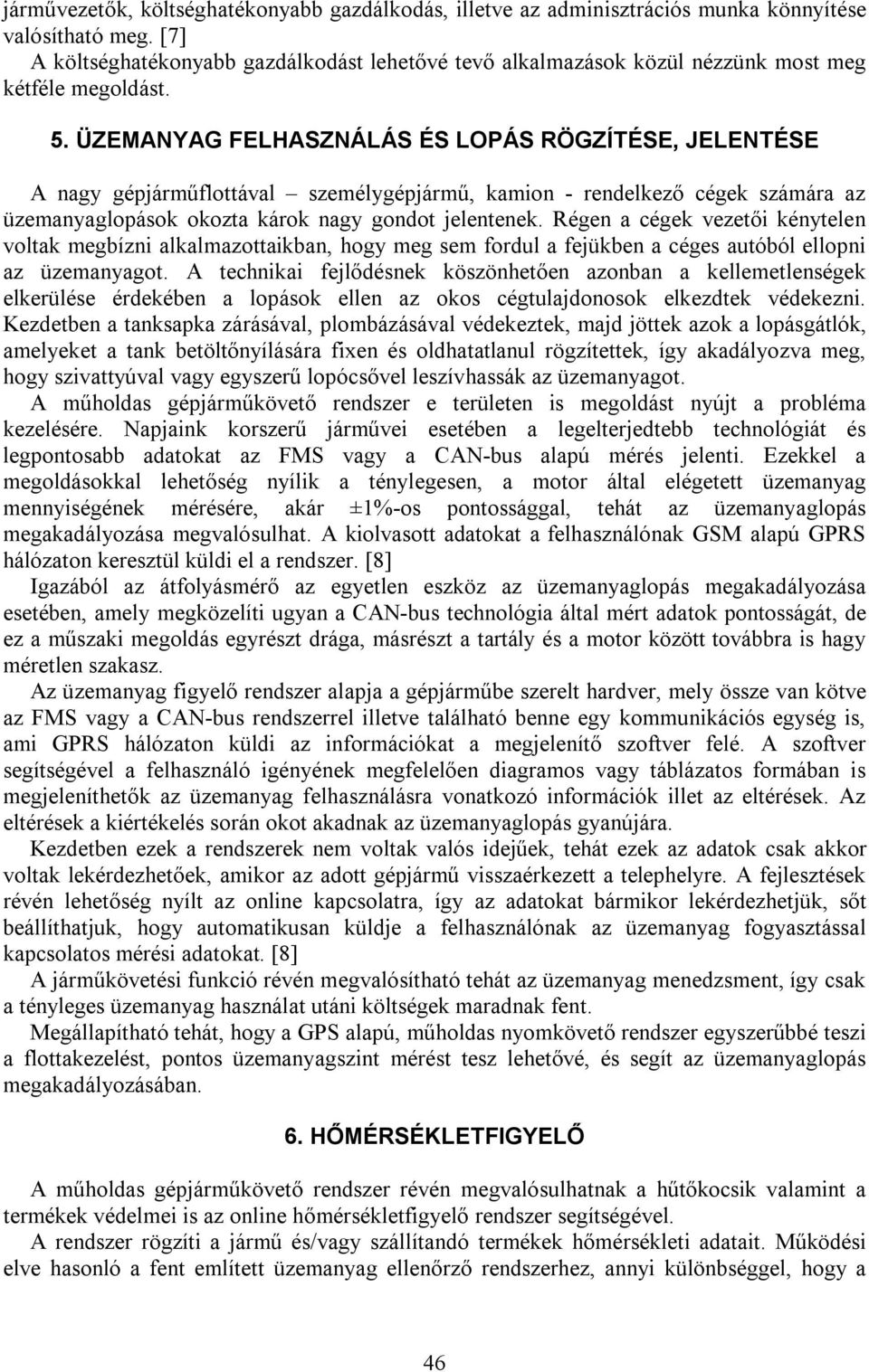 ÜZEMANYAG FELHASZNÁLÁS ÉS LOPÁS RÖGZÍTÉSE, JELENTÉSE A nagy gépjárműflottával személygépjármű, kamion - rendelkező cégek számára az üzemanyaglopások okozta károk nagy gondot jelentenek.