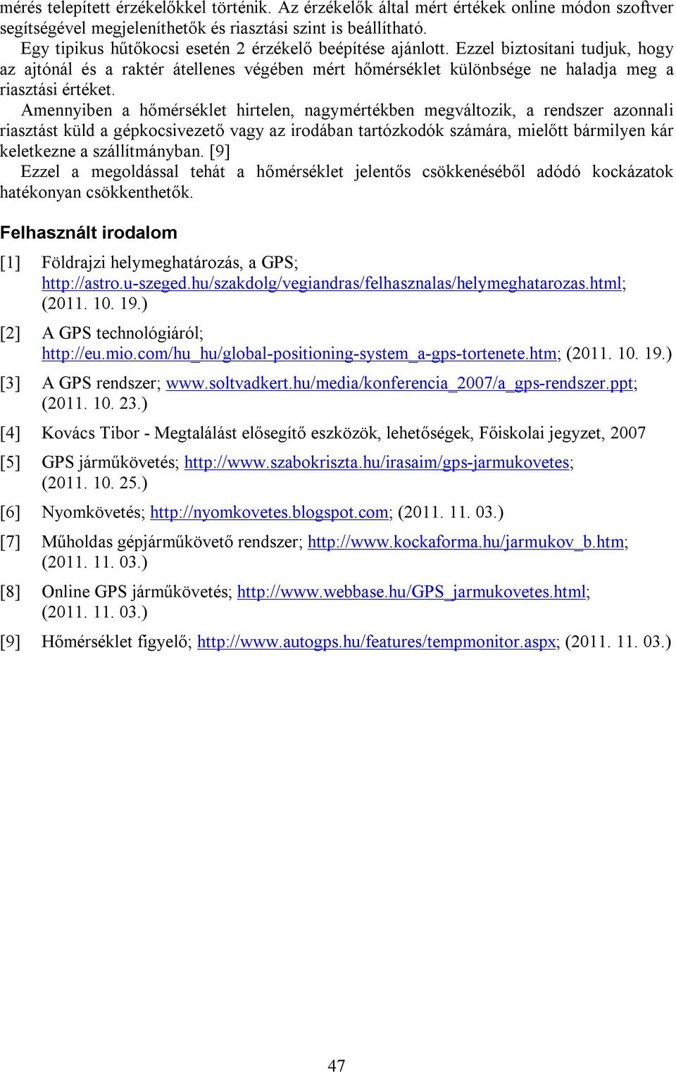 Amennyiben a hőmérséklet hirtelen, nagymértékben megváltozik, a rendszer azonnali riasztást küld a gépkocsivezető vagy az irodában tartózkodók számára, mielőtt bármilyen kár keletkezne a