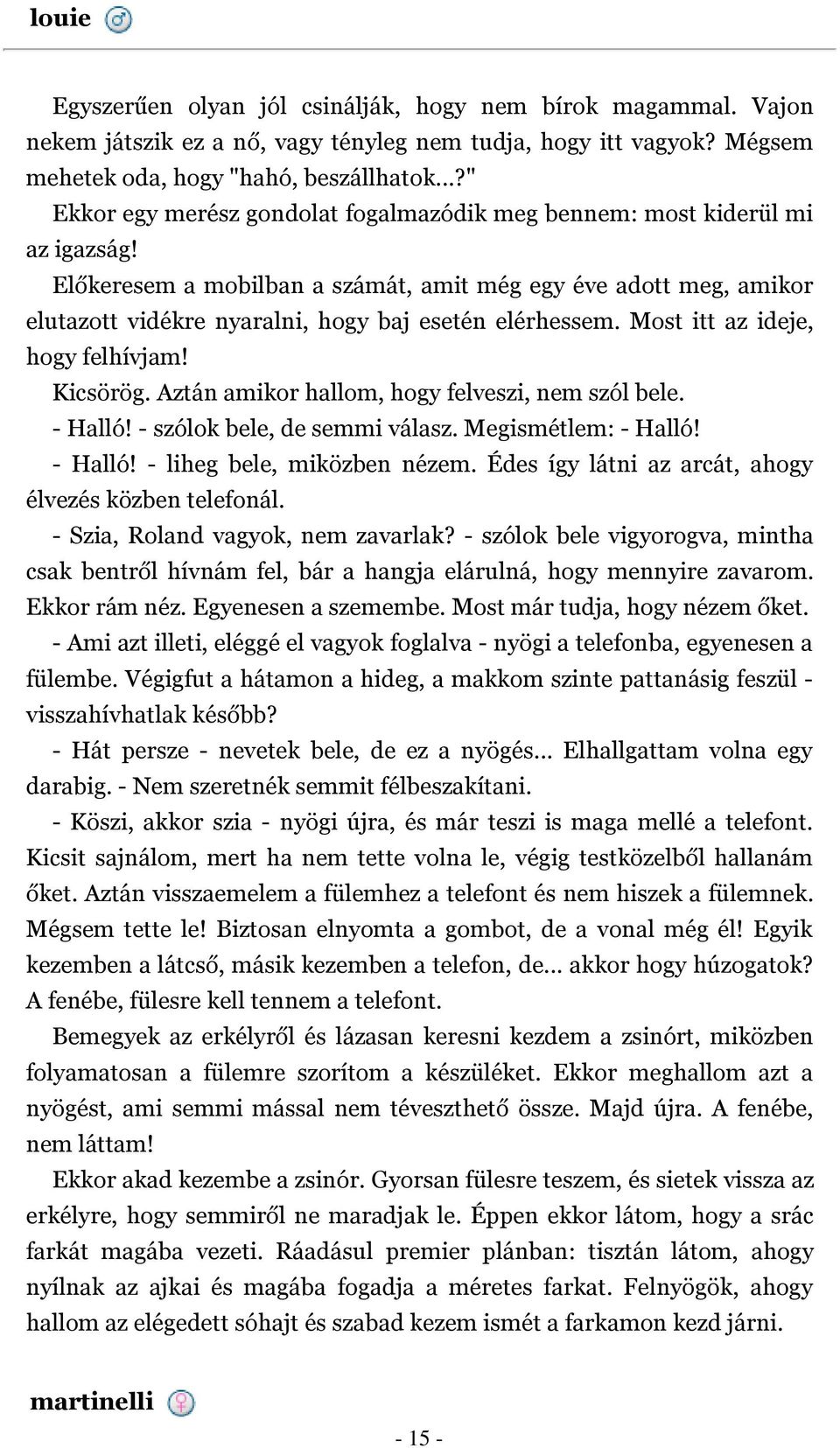 Előkeresem a mobilban a számát, amit még egy éve adott meg, amikor elutazott vidékre nyaralni, hogy baj esetén elérhessem. Most itt az ideje, hogy felhívjam! Kicsörög.