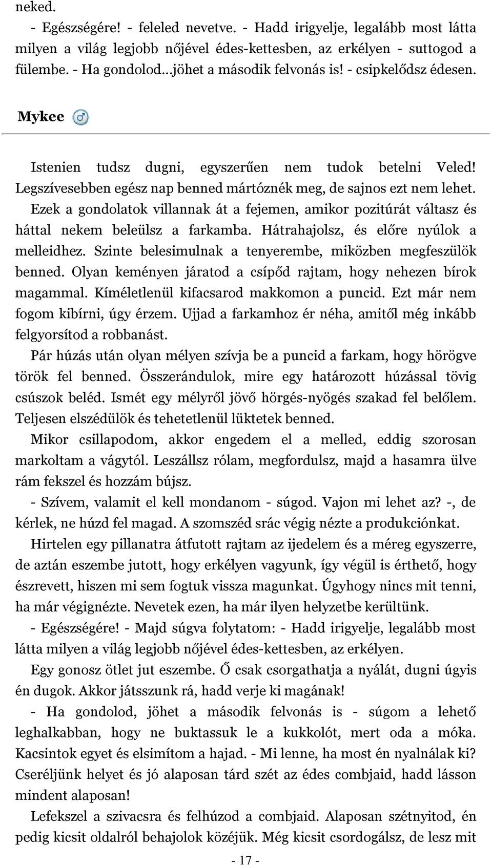 Ezek a gondolatok villannak át a fejemen, amikor pozitúrát váltasz és háttal nekem beleülsz a farkamba. Hátrahajolsz, és előre nyúlok a melleidhez.