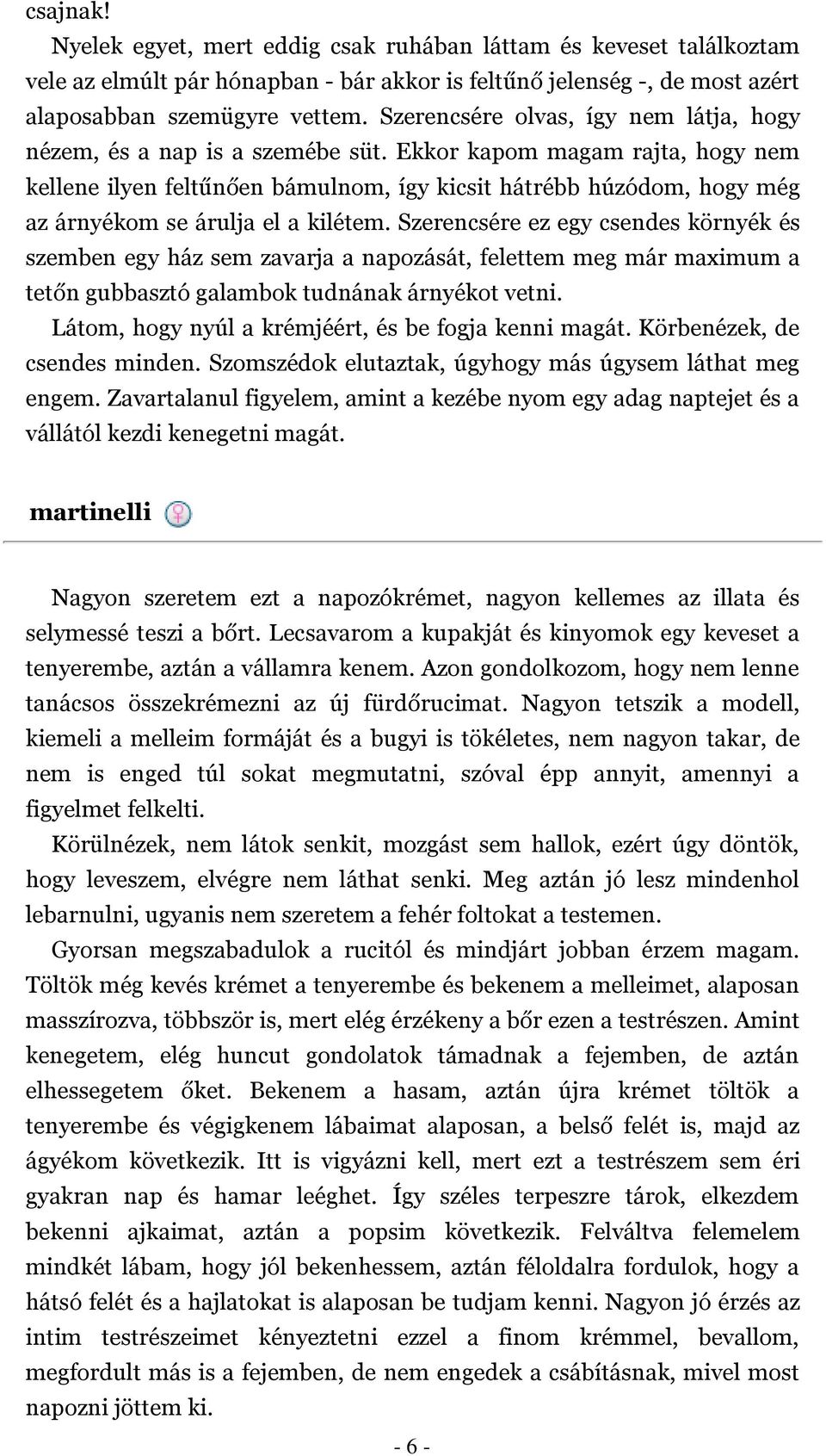 Ekkor kapom magam rajta, hogy nem kellene ilyen feltűnően bámulnom, így kicsit hátrébb húzódom, hogy még az árnyékom se árulja el a kilétem.