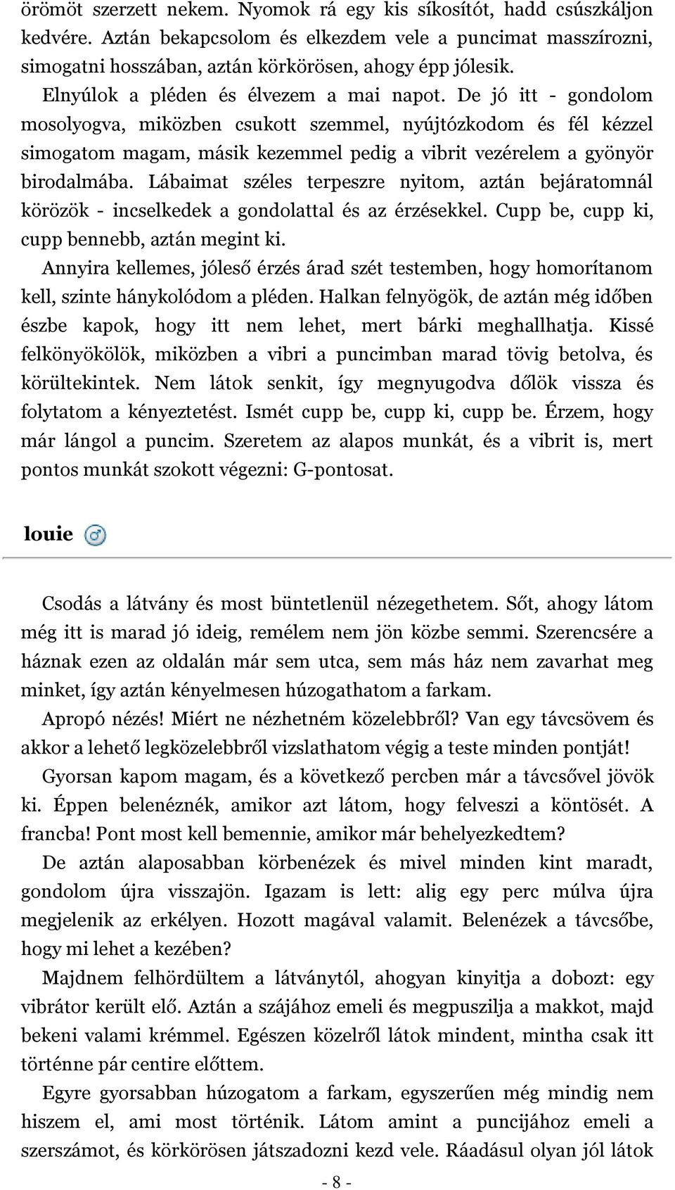 De jó itt gondolom mosolyogva, miközben csukott szemmel, nyújtózkodom és fél kézzel simogatom magam, másik kezemmel pedig a vibrit vezérelem a gyönyör birodalmába.