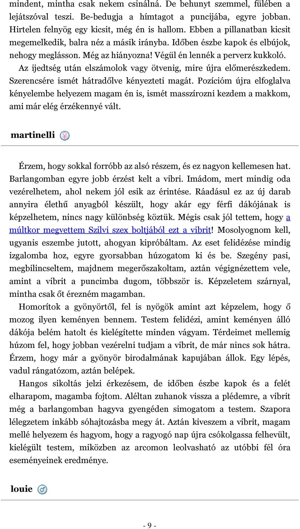 Az ijedtség után elszámolok vagy ötvenig, mire újra előmerészkedem. Szerencsére ismét hátradőlve kényezteti magát.