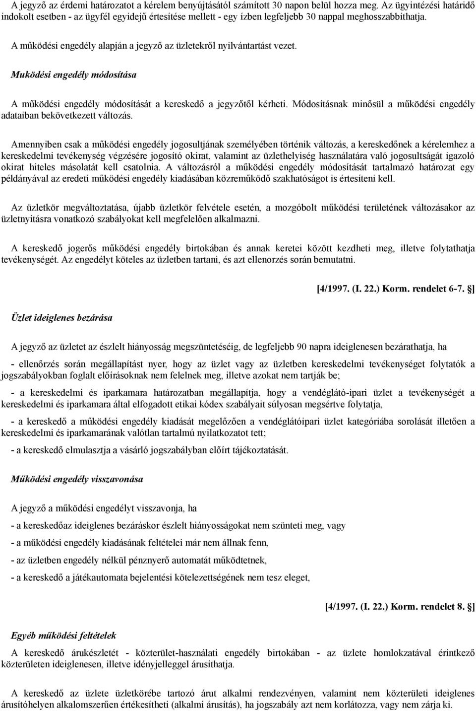 A működési engedély alapján a jegyző az üzletekről nyilvántartást vezet. Muködési engedély módosítása A működési engedély módosítását a kereskedő a jegyzőtől kérheti.